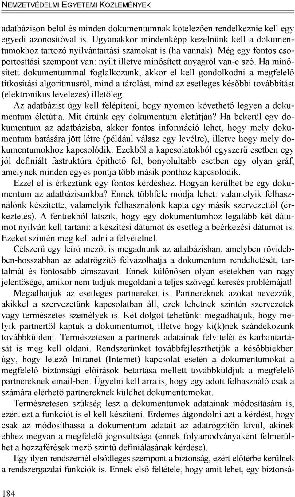 Ha minősített dokumentummal foglalkozunk, akkor el kell gondolkodni a megfelelő titkosítási algoritmusról, mind a tárolást, mind az esetleges későbbi továbbítást (elektronikus levelezés) illetőleg.