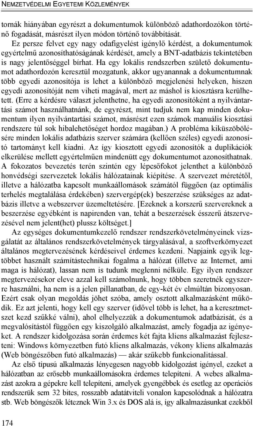 Ha egy lokális rendszerben születő dokumentumot adathordozón keresztül mozgatunk, akkor ugyanannak a dokumentumnak több egyedi azonosítója is lehet a különböző megjelenési helyeken, hiszen egyedi