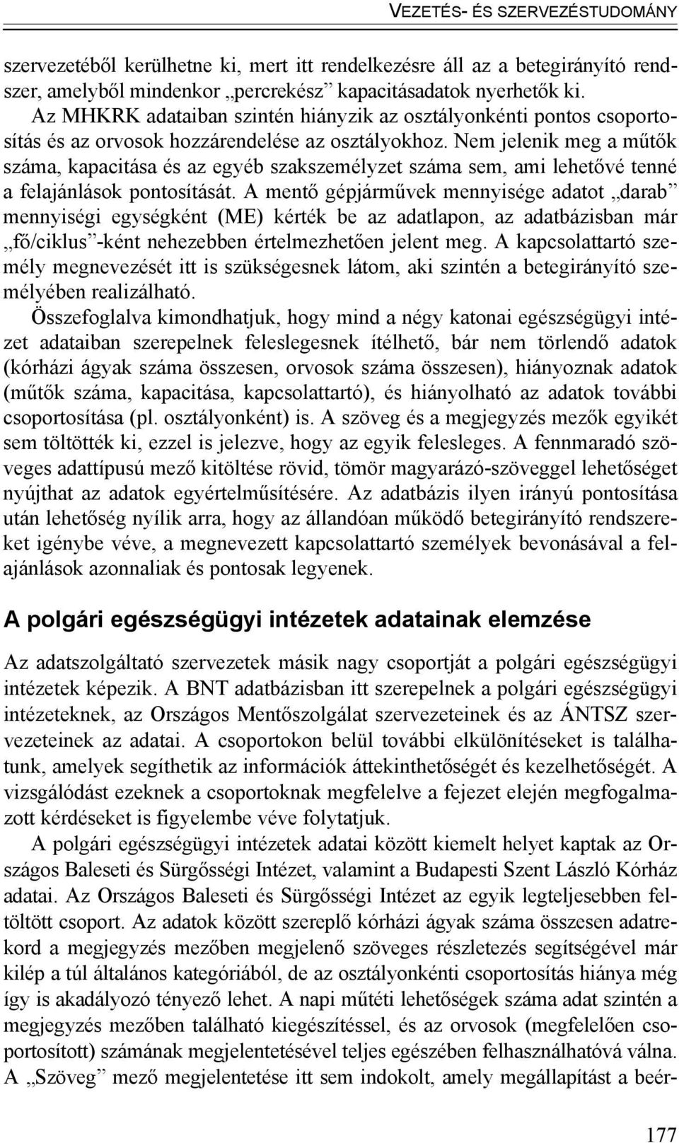 Nem jelenik meg a műtők száma, kapacitása és az egyéb szakszemélyzet száma sem, ami lehetővé tenné a felajánlások pontosítását.