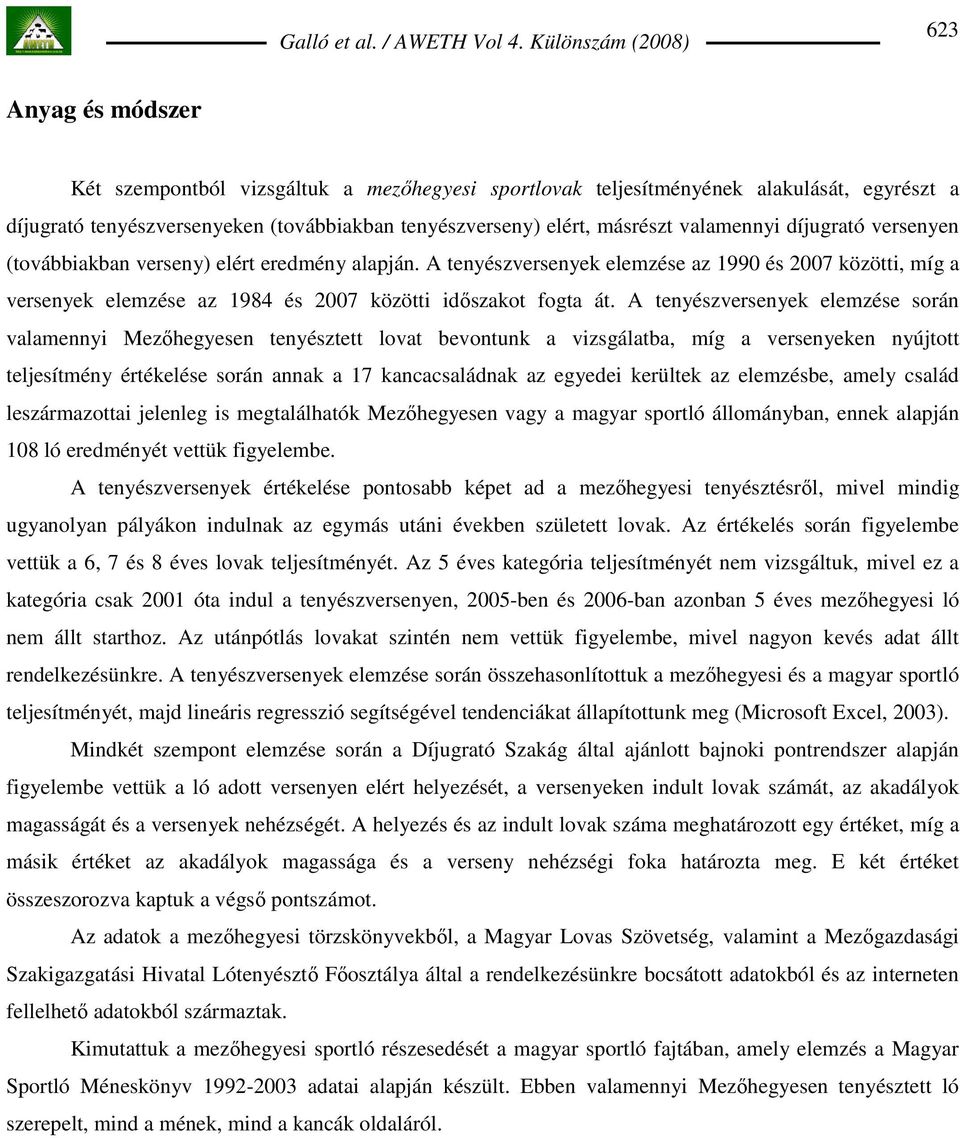 A tenyészversenyek elemzése során valamennyi Mezıhegyesen tenyésztett lovat bevontunk a vizsgálatba, míg a versenyeken nyújtott teljesítmény értékelése során annak a 17 kancacsaládnak az egyedei