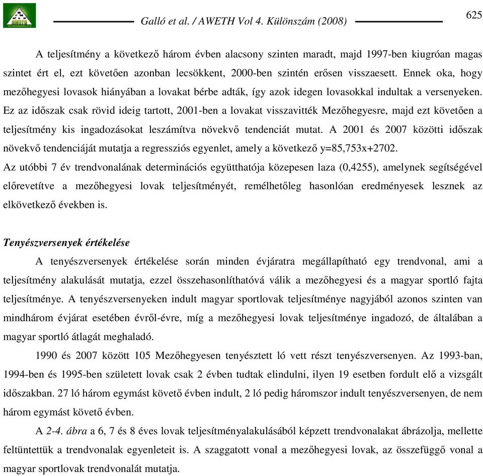 Ez az idıszak csak rövid ideig tartott, 2001-ben a lovakat visszavitték Mezıhegyesre, majd ezt követıen a teljesítmény kis ingadozásokat leszámítva növekvı tendenciát mutat.