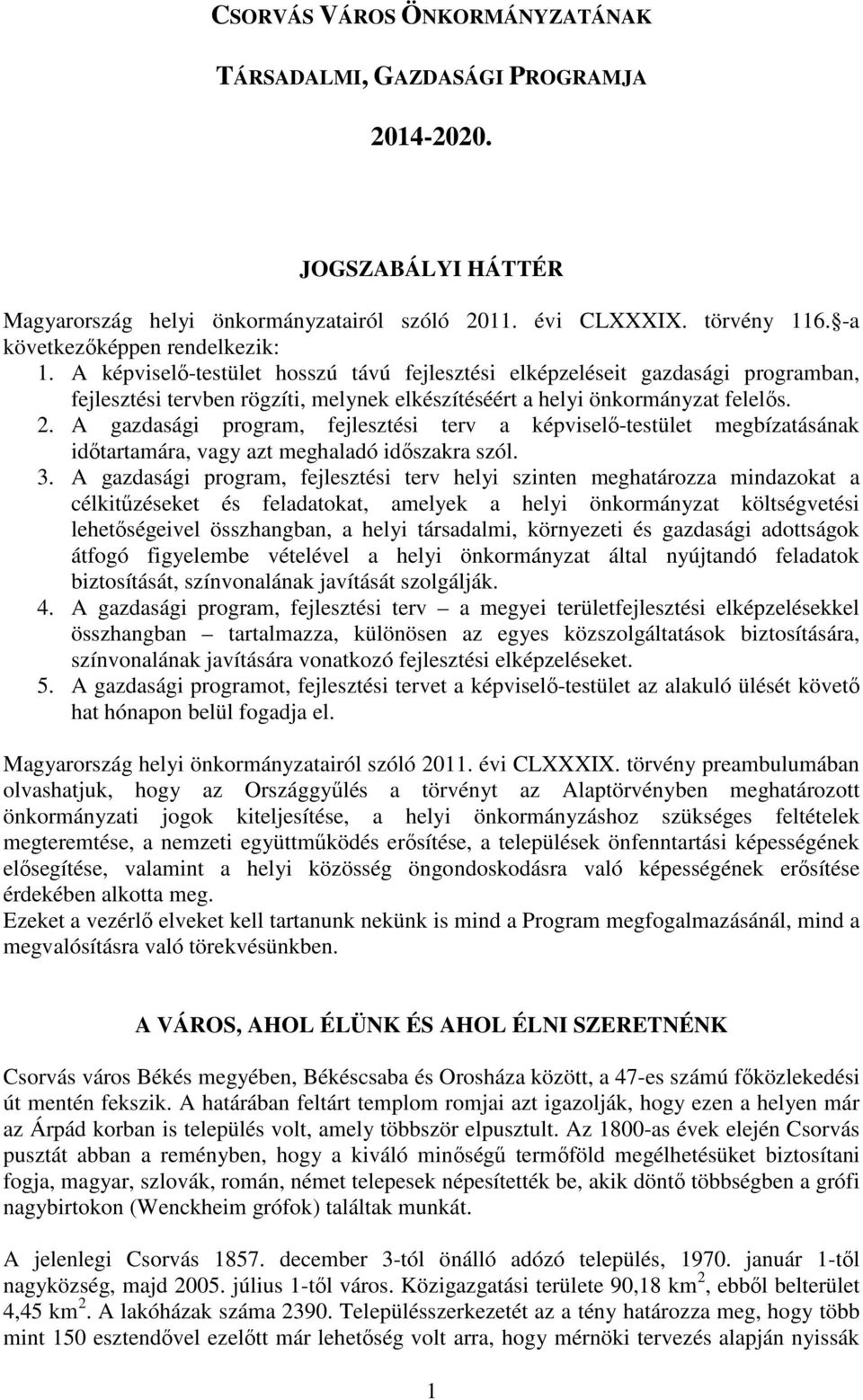 A gazdasági program, fejlesztési terv a képviselő-testület megbízatásának időtartamára, vagy azt meghaladó időszakra szól. 3.