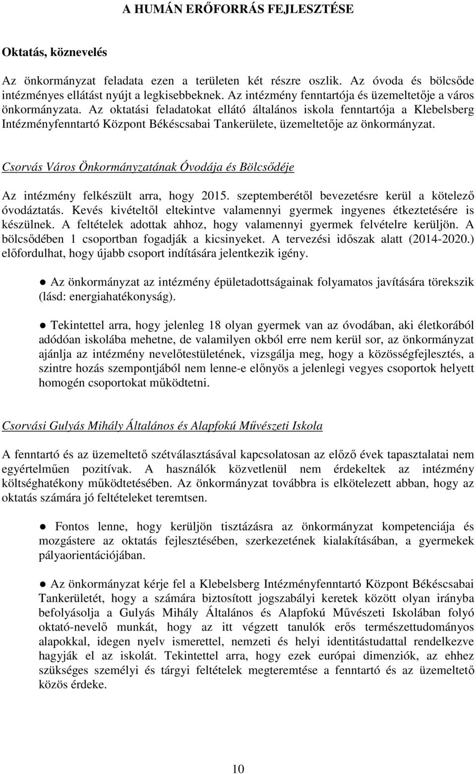 Az oktatási feladatokat ellátó általános iskola fenntartója a Klebelsberg Intézményfenntartó Központ Békéscsabai Tankerülete, üzemeltetője az önkormányzat.