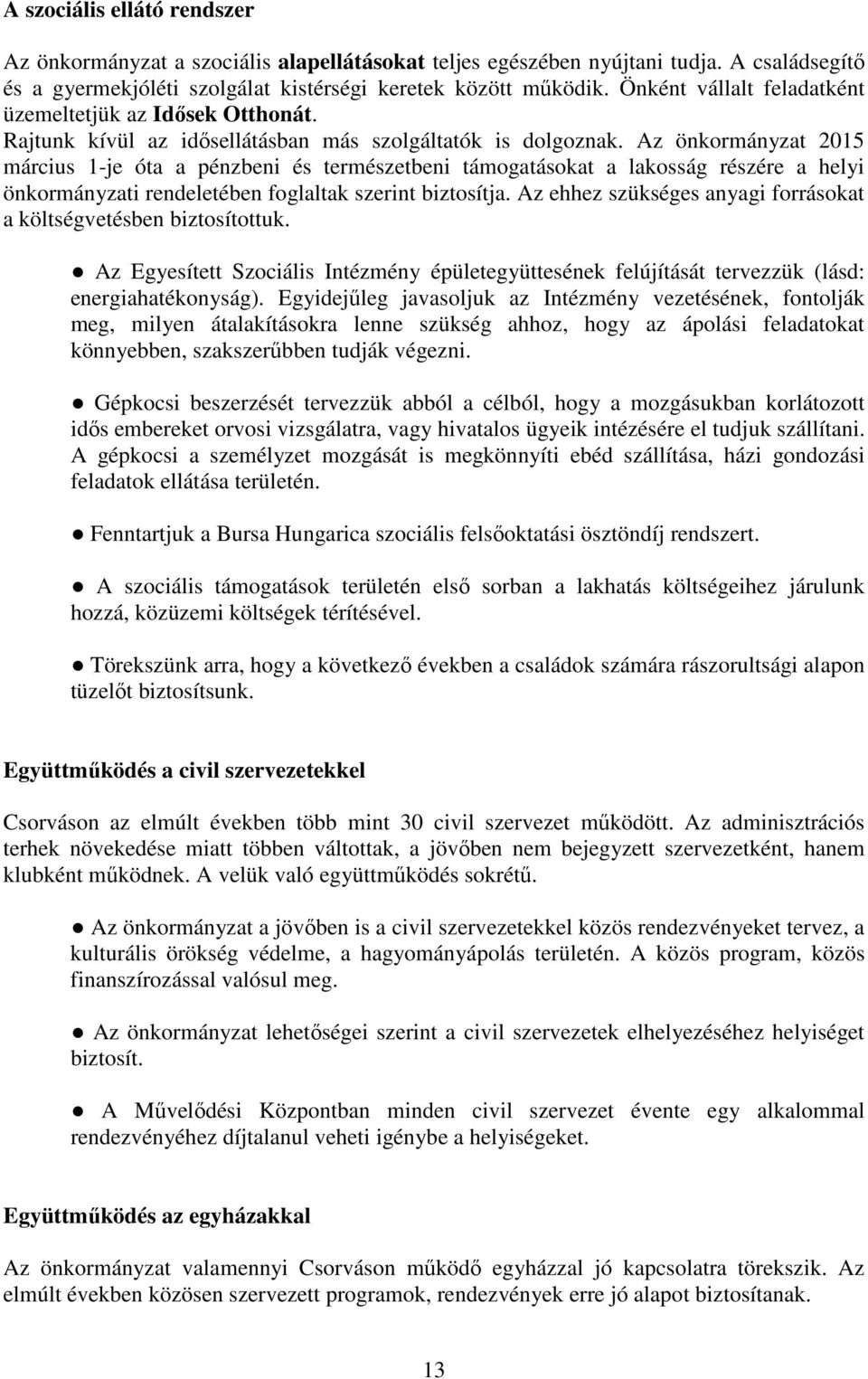 Az önkormányzat 2015 március 1-je óta a pénzbeni és természetbeni támogatásokat a lakosság részére a helyi önkormányzati rendeletében foglaltak szerint biztosítja.