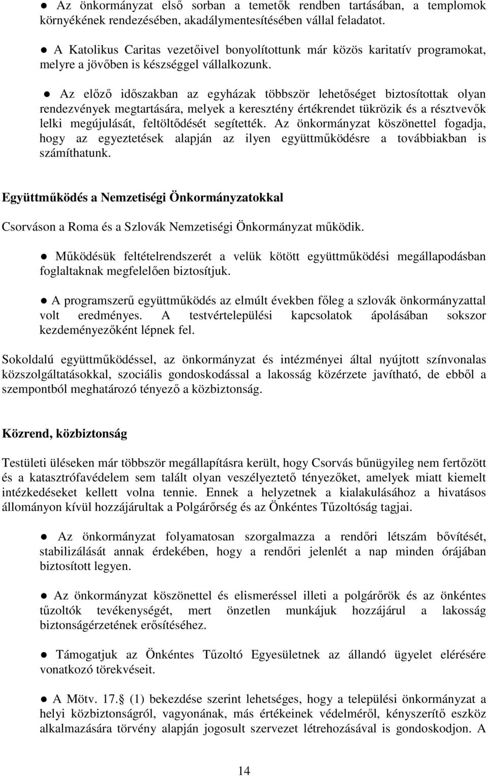 Az előző időszakban az egyházak többször lehetőséget biztosítottak olyan rendezvények megtartására, melyek a keresztény értékrendet tükrözik és a résztvevők lelki megújulását, feltöltődését