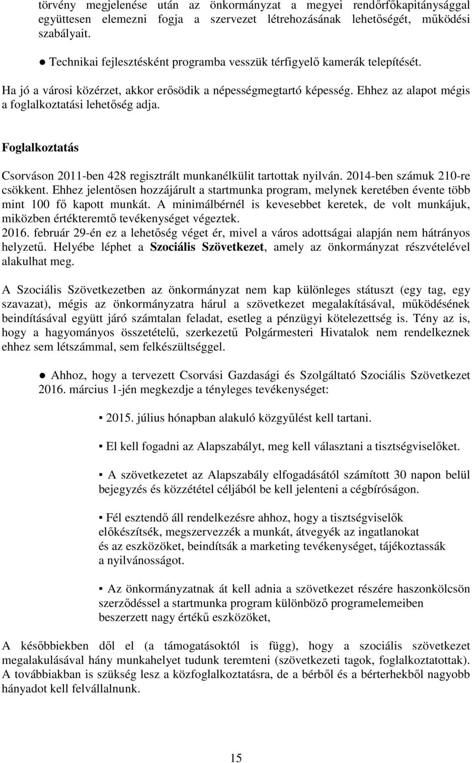 Foglalkoztatás Csorváson 2011-ben 428 regisztrált munkanélkülit tartottak nyilván. 2014-ben számuk 210-re csökkent.