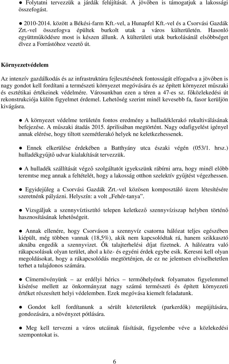 Környezetvédelem Az intenzív gazdálkodás és az infrastruktúra fejlesztésének fontosságát elfogadva a jövőben is nagy gondot kell fordítani a természeti környezet megóvására és az épített környezet