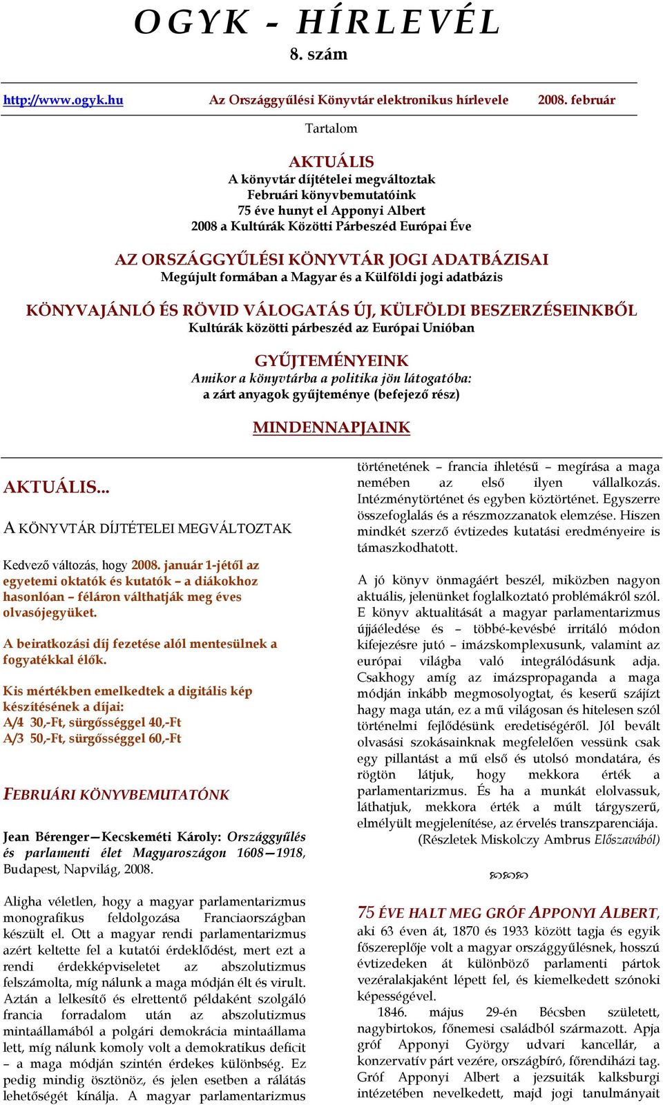 ADATBÁZISAI Megújult formában a Magyar és a Külföldi jogi adatbázis KÖNYVAJÁNLÓ ÉS RÖVID VÁLOGATÁS ÚJ, KÜLFÖLDI BESZERZÉSEINKBŐL Kultúrák közötti párbeszéd az Európai Unióban GYŰJTEMÉNYEINK Amikor a