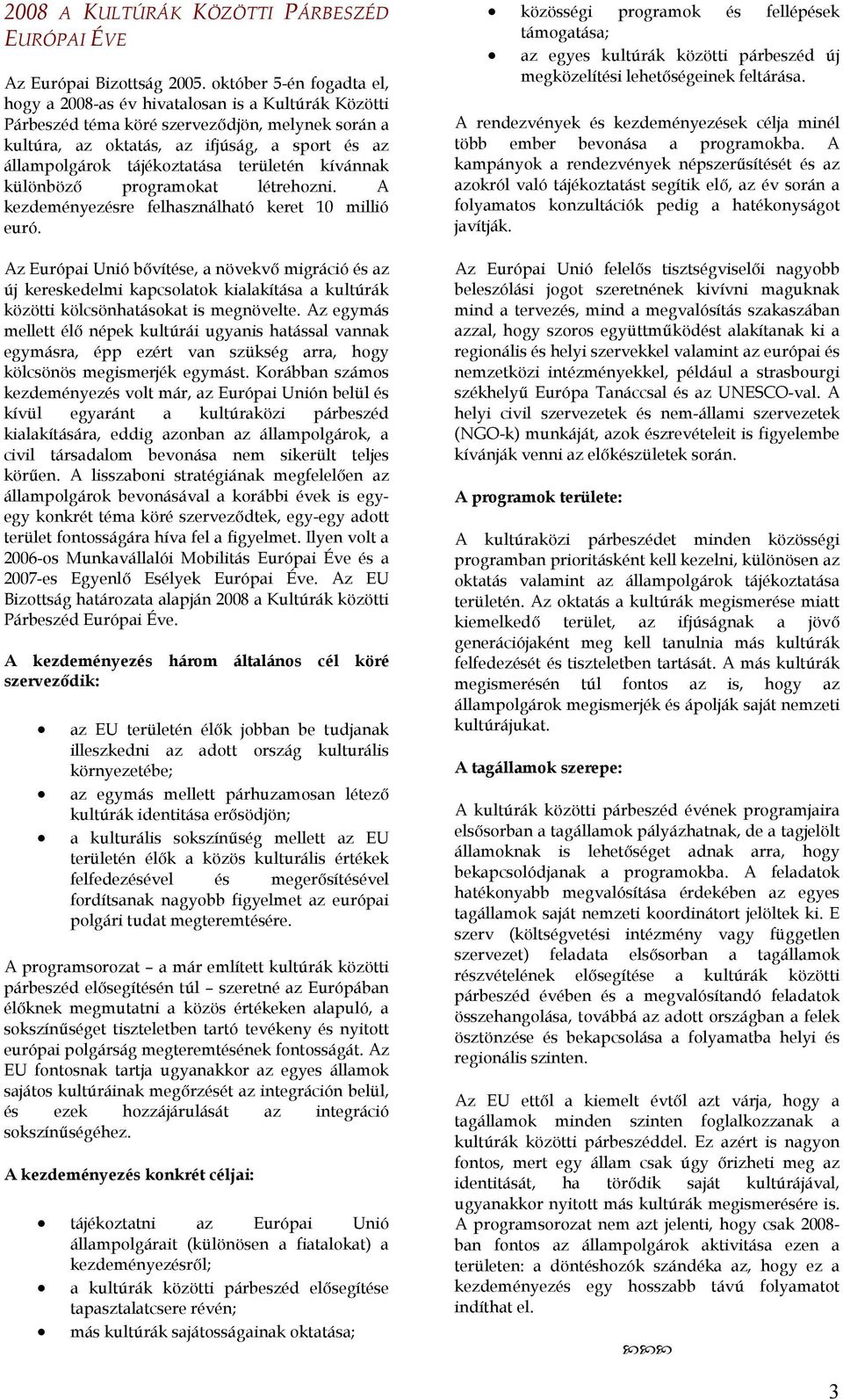 tájékoztatása területén kívánnak különböző programokat létrehozni. A kezdeményezésre felhasználható keret 10 millió euró.