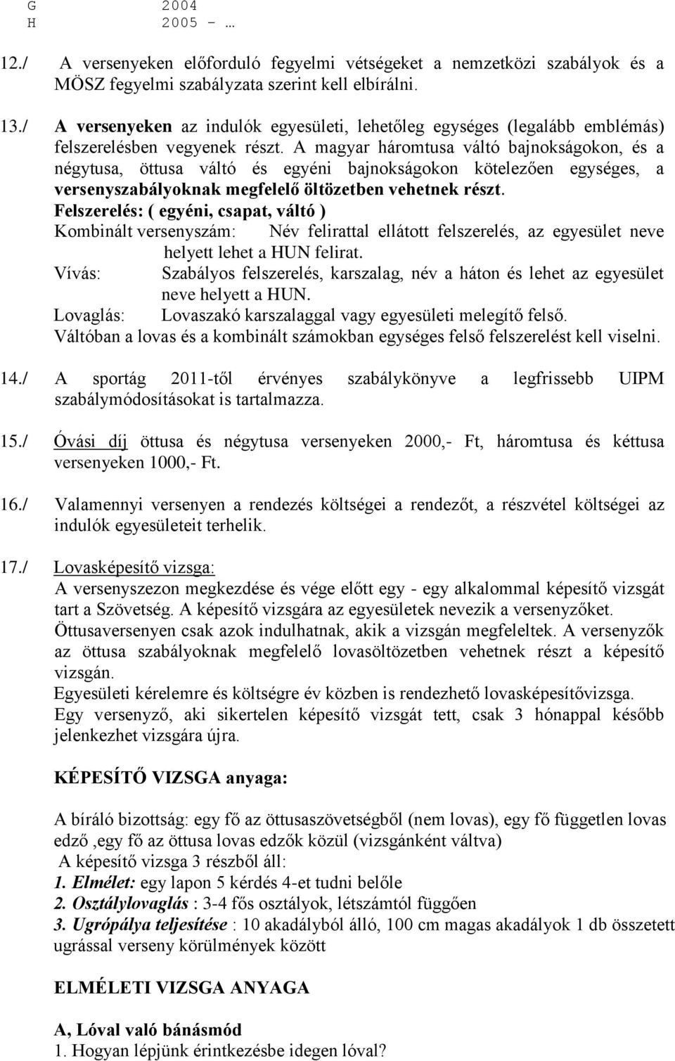 A magyar háromtusa váltó bajnokságokon, és a négytusa, öttusa váltó és egyéni bajnokságokon kötelezően egységes, a versenyszabályoknak megfelelő öltözetben vehetnek részt.