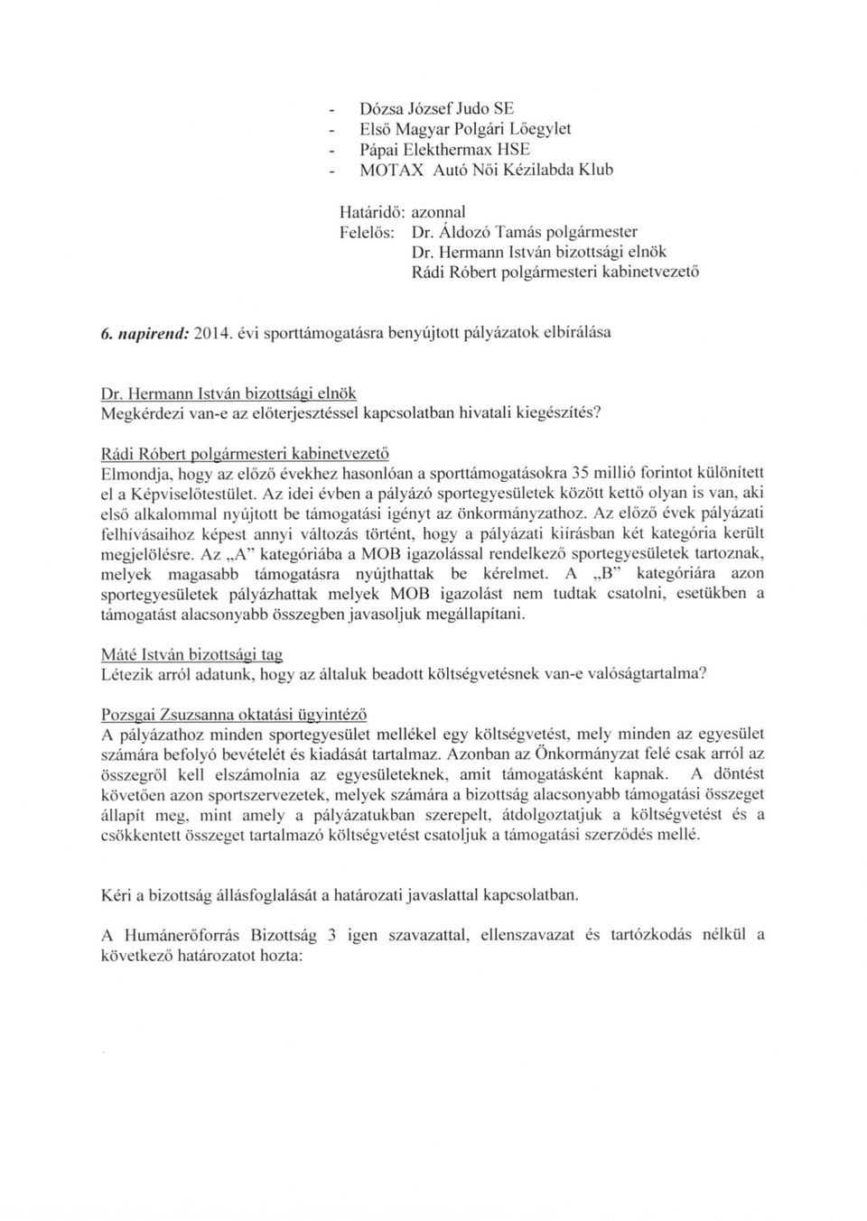 Az idei evben a paiyazo sportcgyesuletek kozott ketto olyan is van. aki elso alkalommal n\t be tamogatasi igenyt az onkormanyzathoz.