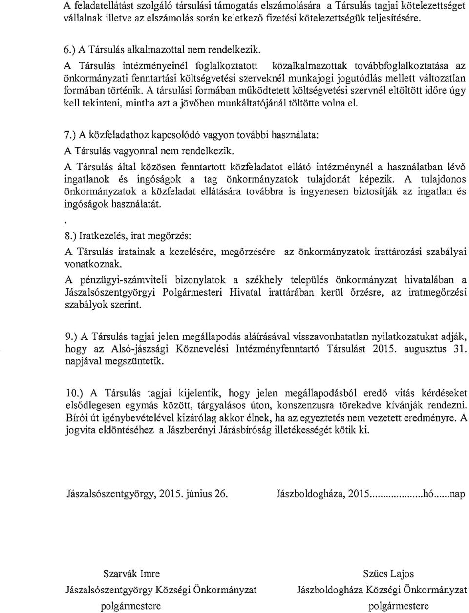 A Társulás intézményeinél foglalkoztatott közalkalmazottak továbbfoglalkoztatása az önkormányzati femitartási költségvetési szerveknél munkajogi jogutódlás mellett változatlan formában történik.