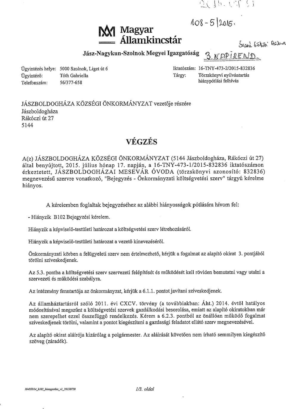 OLDOGHÁZA KÖZSÉGI ÖNKORMÁNYZAT vezetője részére Jászboldogháza Rákóczi út 27 5144 VÉGZÉS A(z) JÁSZBOLDOGHÁZA KÖZSÉGI ÖNKORMÁNYZAT (5144 Jászboldogháza, Rákóczi út 27) által benyújtott, 2015.