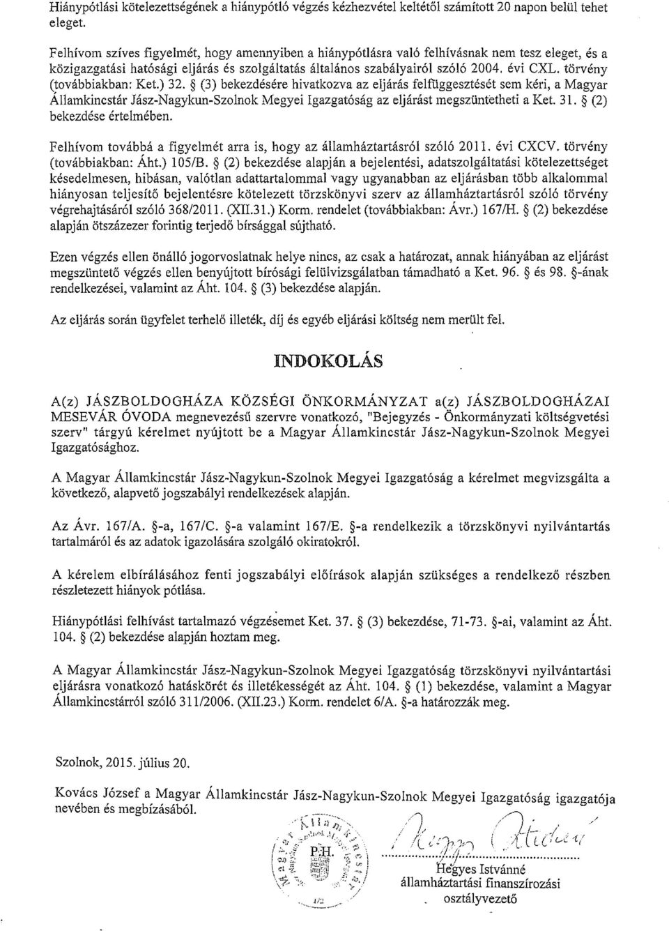 to~~rvény (továbbiakban: Ket.) 32. ~ (3) bekezdésére hivatkozva az eljárás felfüggesztését sem kéri, a Magyar Allamkincstár Jász-Nagykun-Szolnok Megyei Igazgatóság az eljárást megszünt~theti a Ket.