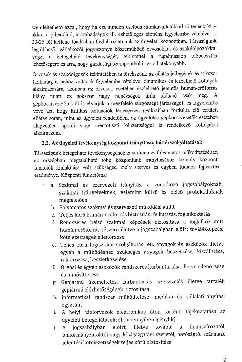 Társaságunk legtöbbször vállalkozói jogviszonyú közreműködő orvosokkal és szakdolgozókkal végzi a betegellátó tevékenységét, tekintettel a rugalmasabb időbeosztás lehetőségére és arra, hogy gazdasági