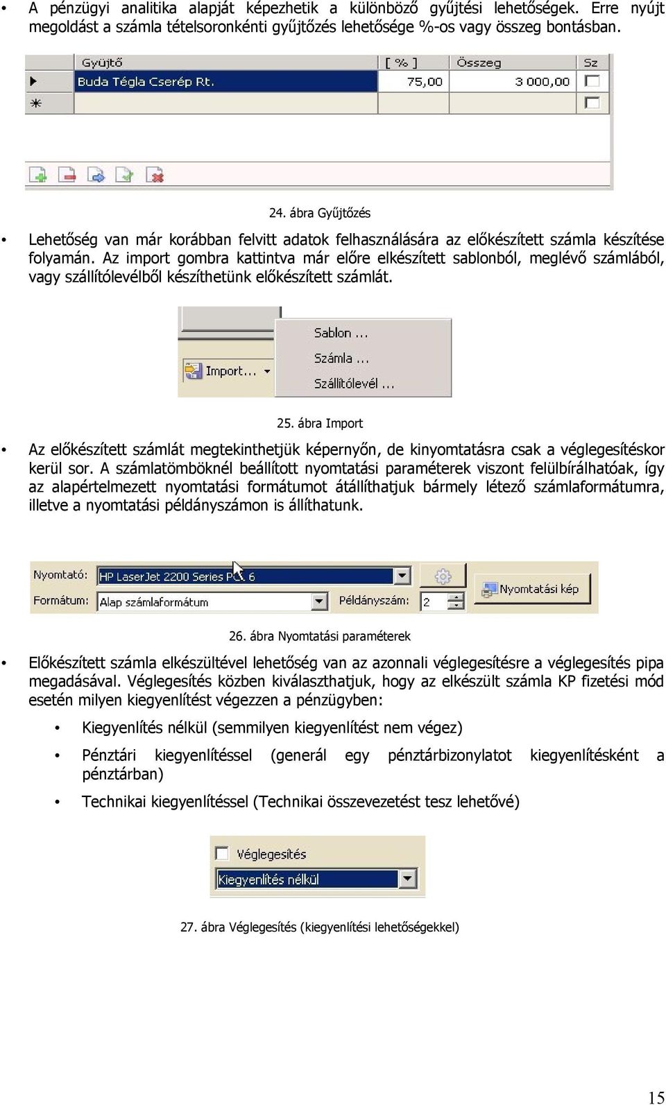 Az import gombra kattintva már előre elkészített sablonból, meglévő számlából, vagy szállítólevélből készíthetünk előkészített számlát. 25.