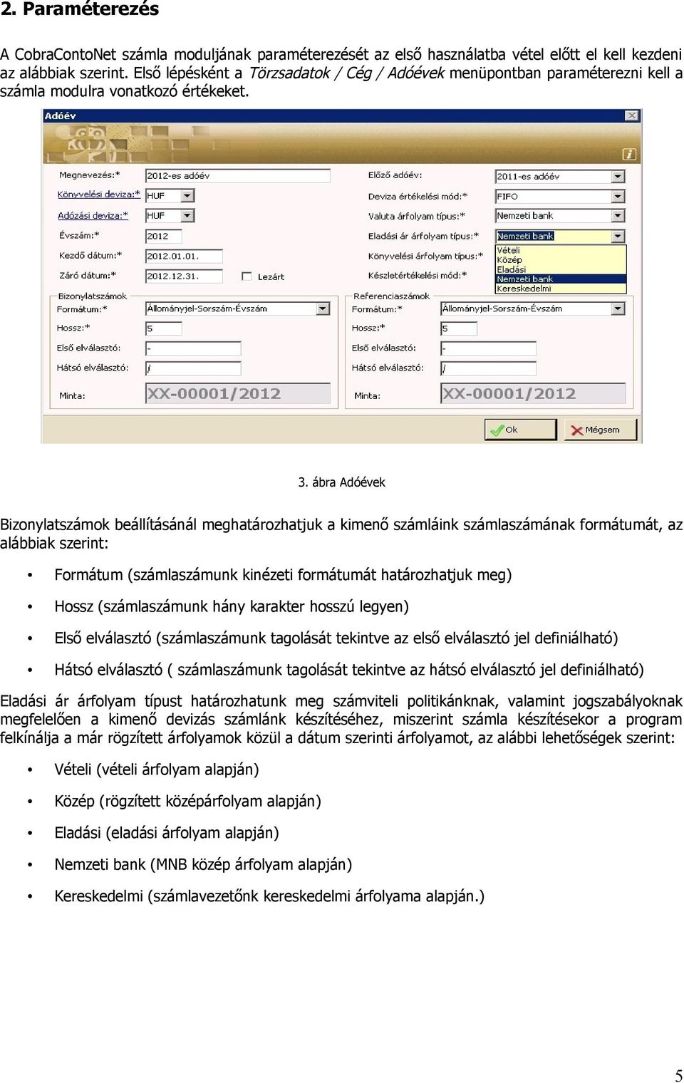 ábra Adóévek Bizonylatszámok beállításánál meghatározhatjuk a kimenő számláink számlaszámának formátumát, az alábbiak szerint: Formátum (számlaszámunk kinézeti formátumát határozhatjuk meg) Hossz