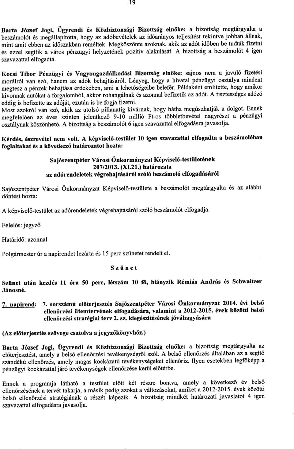 A bizottsag a beszamolot 4 igen szavazattal elfogadta. Kocsi Tibor Penziigyi es Vagyongazdalkodasi Bizottsag elnoke: sajnos nem a javulo fizetesi morairol van szo, hanem az adok behajtasarol.