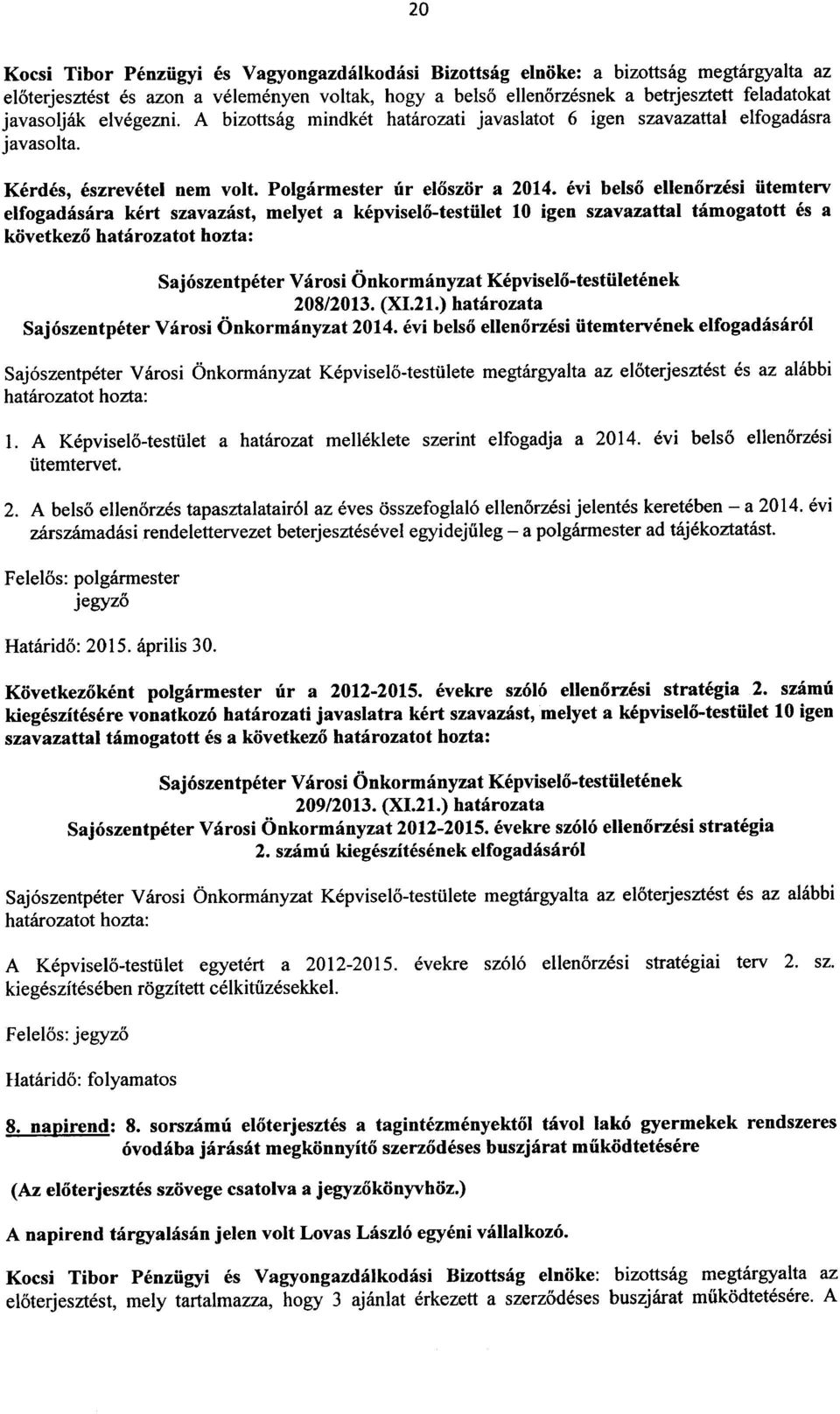 evi belso ellenorzesi iitemterv elfogadasara kert szavazast, melyet a kepviselo-testiilet 10 igen szavazattal tamogatott es a kovetkezo hatarozatot hozta: Saj6szentpeter Varosi Onkormanyzat