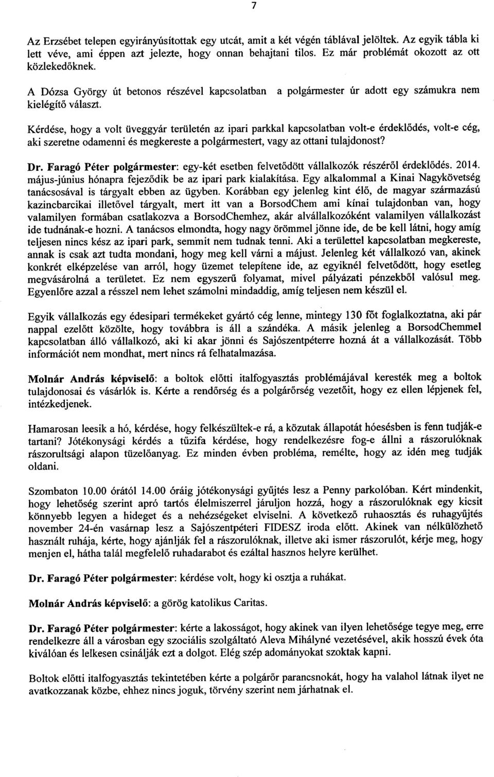 Kerdese, hogy a volt tiveggyar tertileten az ipari parkkal kapesolatban volt-e erdeklodes, volt-e eeg, aki szeretne odamenni es megkereste a polgarmestert, vagy az ottani tulajdonost? Dr.