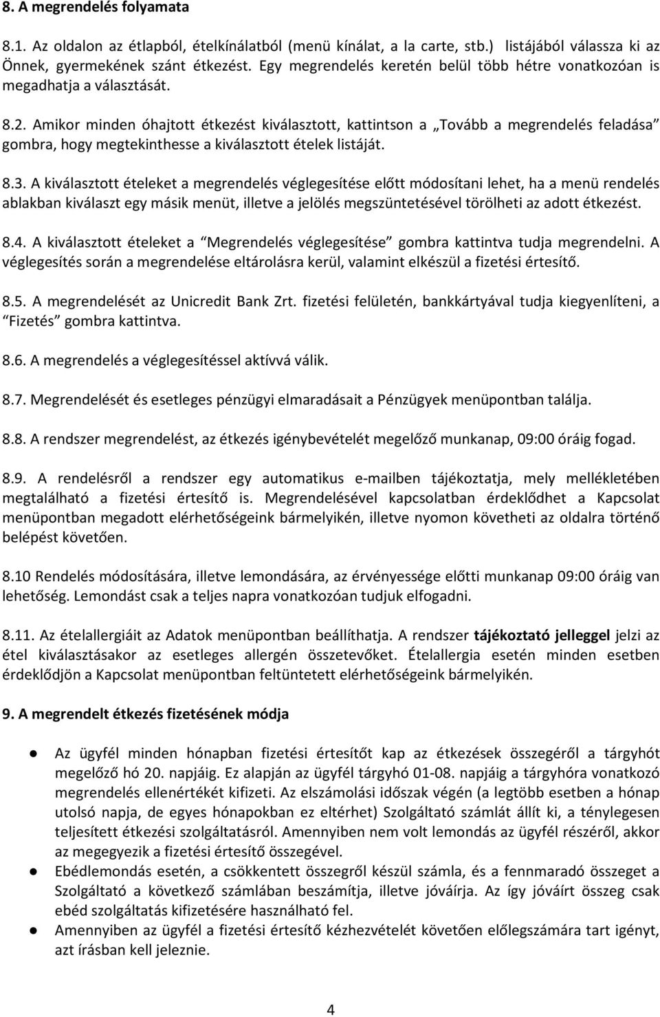 Amikor minden óhajtott étkezést kiválasztott, kattintson a Tovább a megrendelés feladása gombra, hogy megtekinthesse a kiválasztott ételek listáját. 8.3.