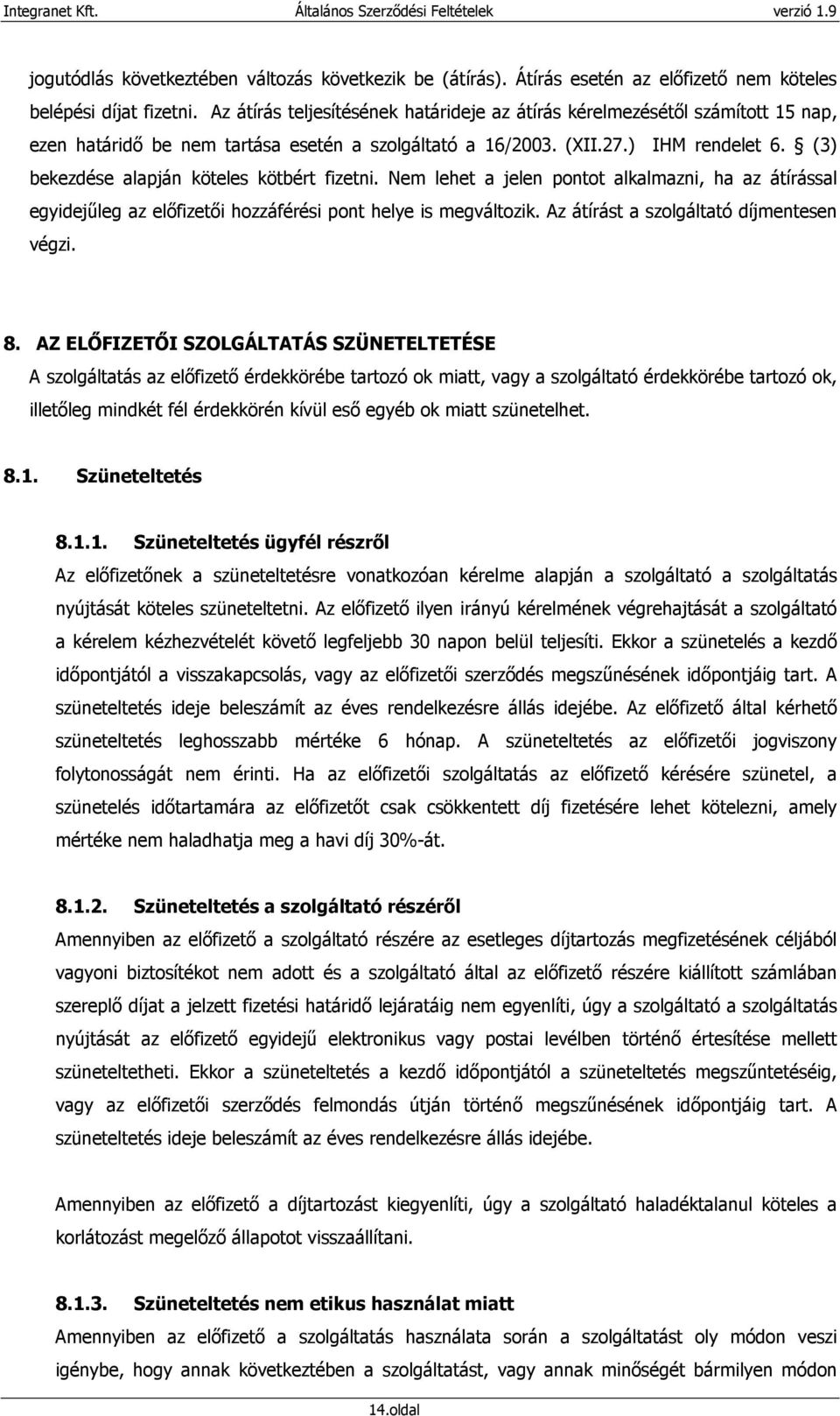 (3) bekezdése alapján köteles kötbért fizetni. Nem lehet a jelen pontot alkalmazni, ha az átírással egyidejőleg az elıfizetıi hozzáférési pont helye is megváltozik.