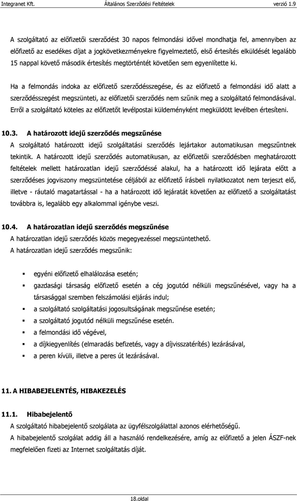 Ha a felmondás indoka az elıfizetı szerzıdésszegése, és az elıfizetı a felmondási idı alatt a szerzıdésszegést megszünteti, az elıfizetıi szerzıdés nem szőnik meg a szolgáltató felmondásával.