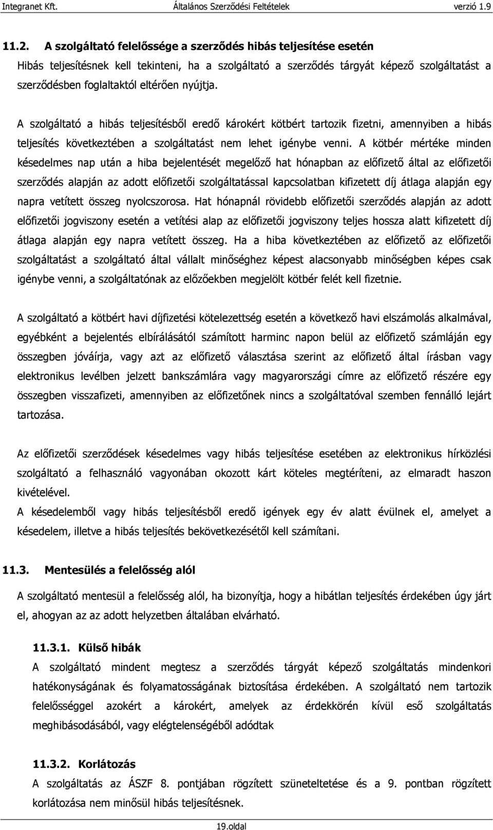 A kötbér mértéke minden késedelmes nap után a hiba bejelentését megelızı hat hónapban az elıfizetı által az elıfizetıi szerzıdés alapján az adott elıfizetıi szolgáltatással kapcsolatban kifizetett