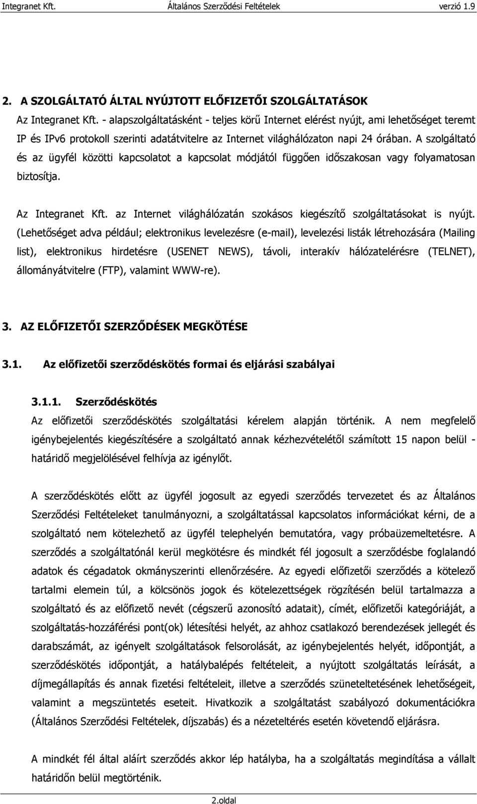 A szolgáltató és az ügyfél közötti kapcsolatot a kapcsolat módjától függıen idıszakosan vagy folyamatosan biztosítja. Az Integranet Kft.