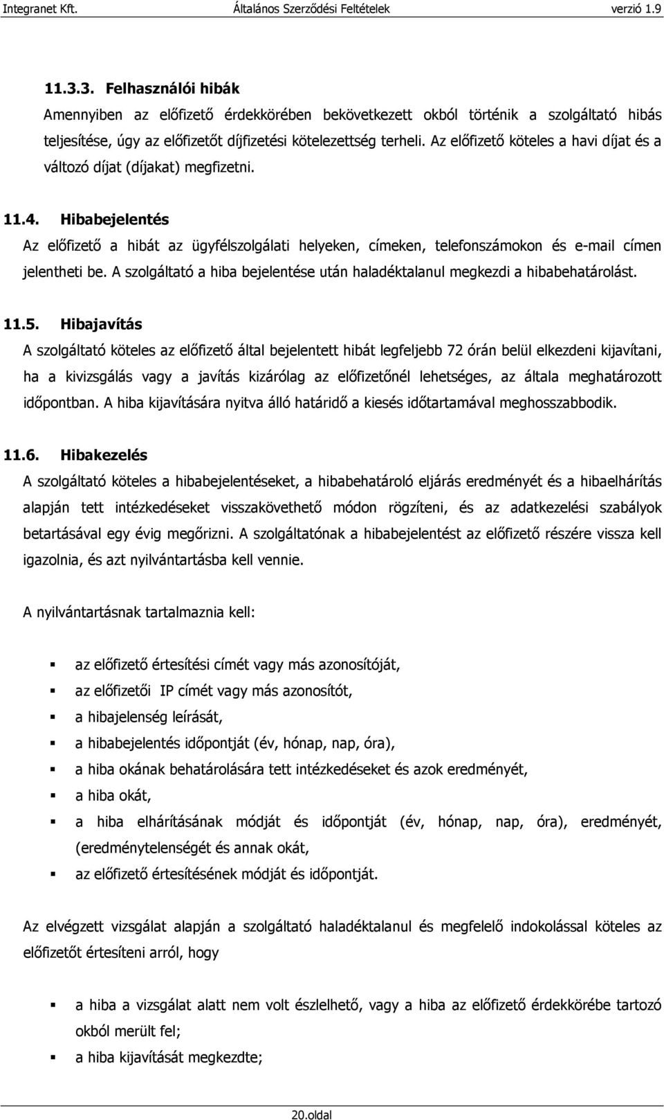 Hibabejelentés Az elıfizetı a hibát az ügyfélszolgálati helyeken, címeken, telefonszámokon és e-mail címen jelentheti be.