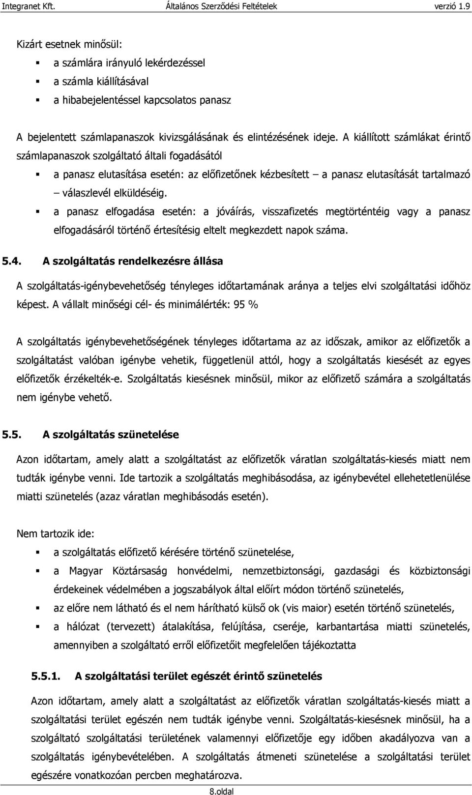 a panasz elfogadása esetén: a jóváírás, visszafizetés megtörténtéig vagy a panasz elfogadásáról történı értesítésig eltelt megkezdett napok száma. 5.4.