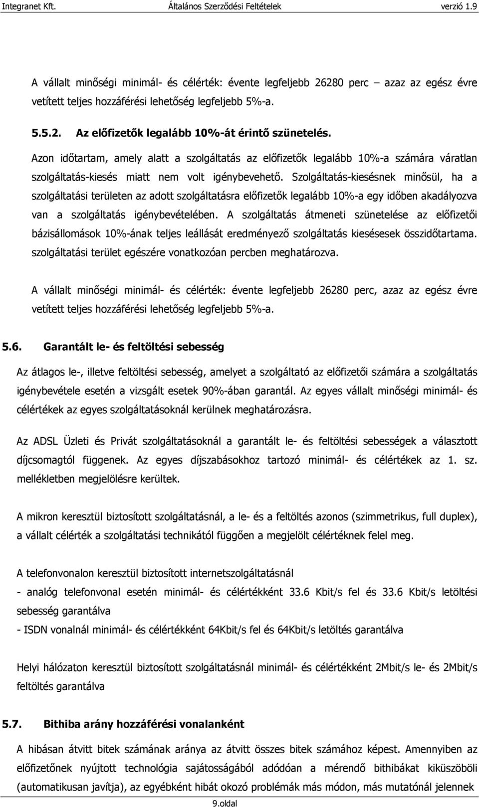 Szolgáltatás-kiesésnek minısül, ha a szolgáltatási területen az adott szolgáltatásra elıfizetık legalább 10%-a egy idıben akadályozva van a szolgáltatás igénybevételében.