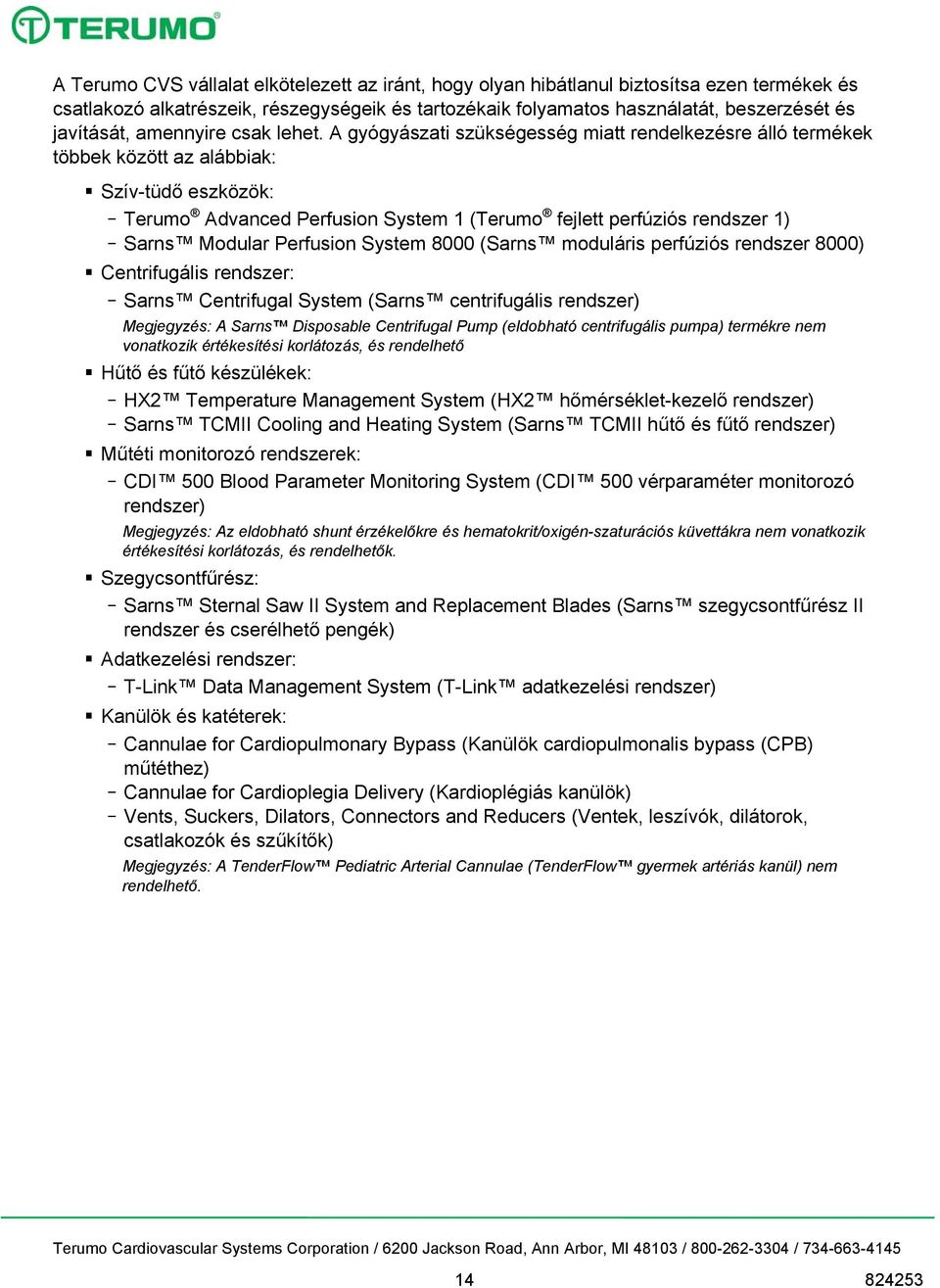 A gyógyászati szükségesség miatt rendelkezésre álló termékek többek között az alábbiak: Szív-tüdő eszközök: Terumo Advanced Perfusion System 1 (Terumo fejlett perfúziós rendszer 1) Sarns Modular