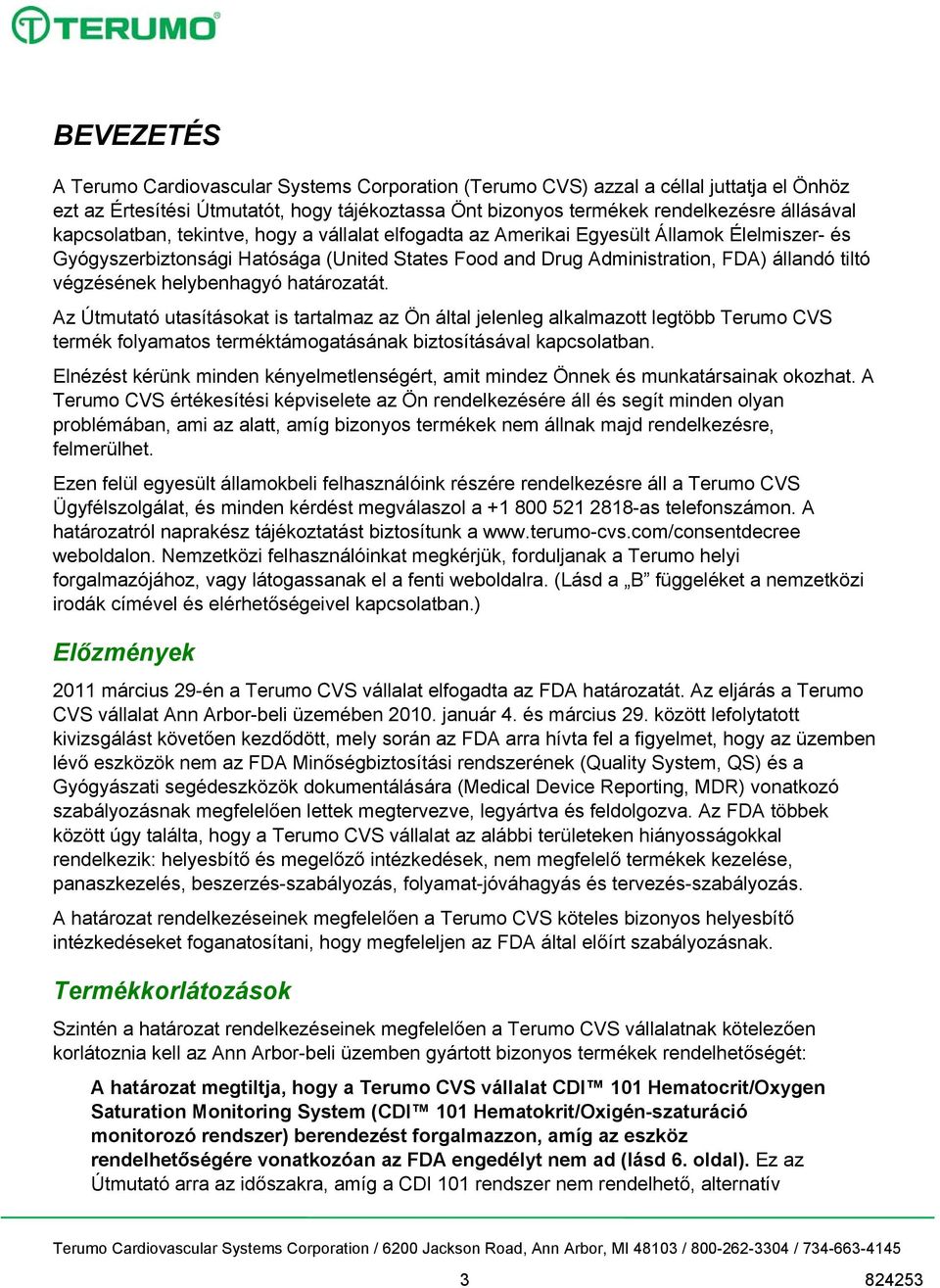 helybenhagyó határozatát. Az Útmutató utasításokat is tartalmaz az Ön által jelenleg alkalmazott legtöbb Terumo CVS termék folyamatos terméktámogatásának biztosításával kapcsolatban.