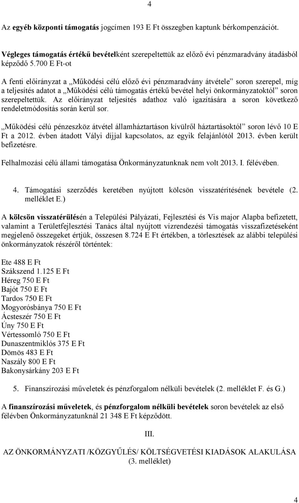 szerepeltettük. Az előirányzat teljesítés adathoz való igazítására a soron következő rendeletmódosítás során kerül sor.