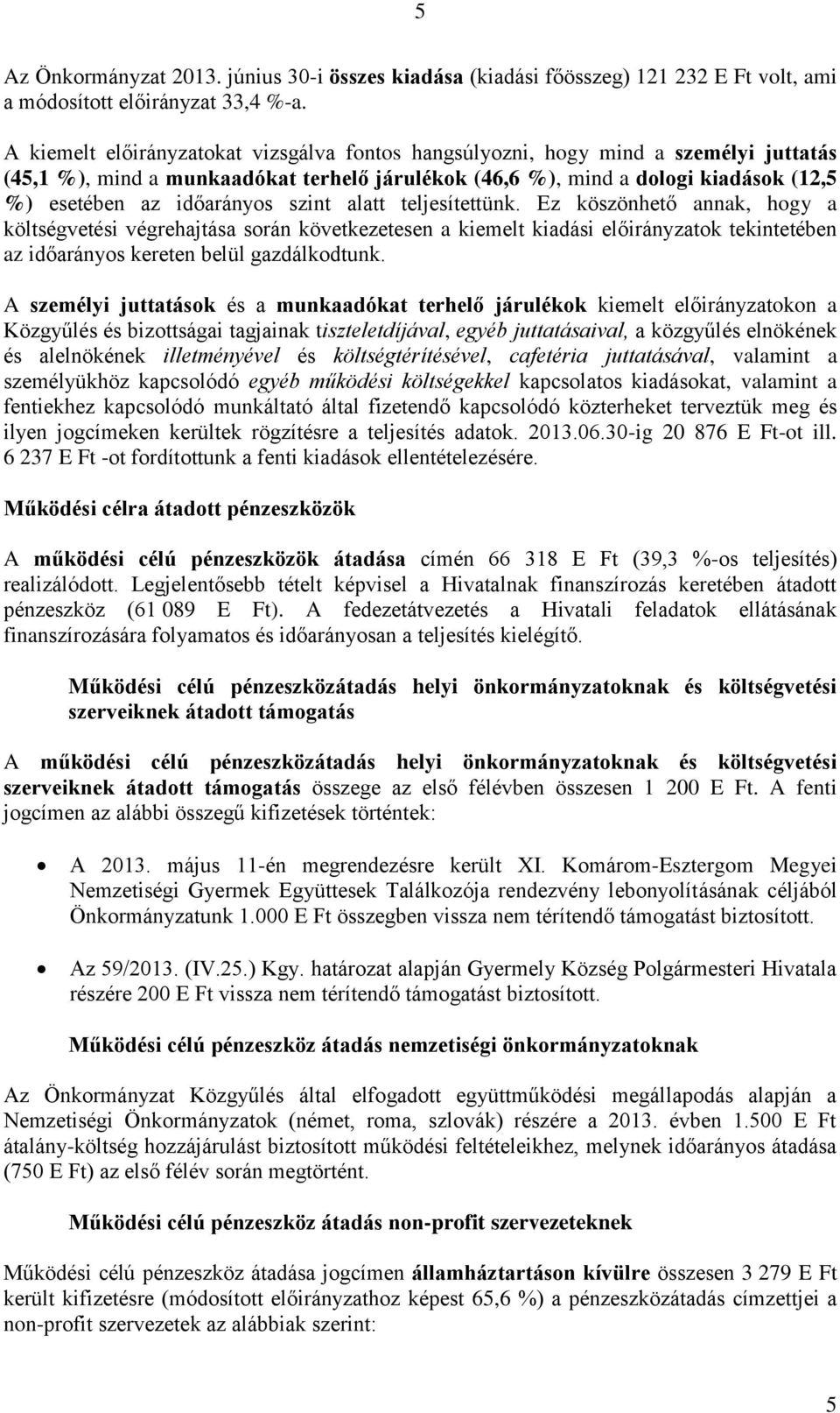 szint alatt teljesítettünk. Ez köszönhető annak, hogy a költségvetési végrehajtása során következetesen a kiemelt kiadási előirányzatok tekintetében az időarányos kereten belül gazdálkodtunk.