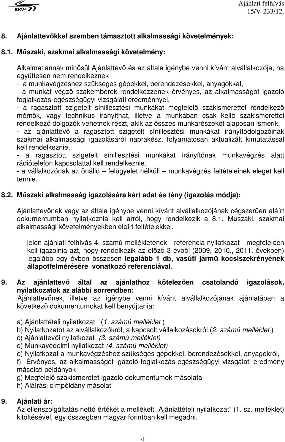 berendezésekkel, anyagokkal, - a munkát végzı szakemberek rendelkezzenek érvényes, az alkalmasságot igazoló foglalkozás-egészségügyi vizsgálati eredménnyel, - a ragasztott szigetelt sínillesztési