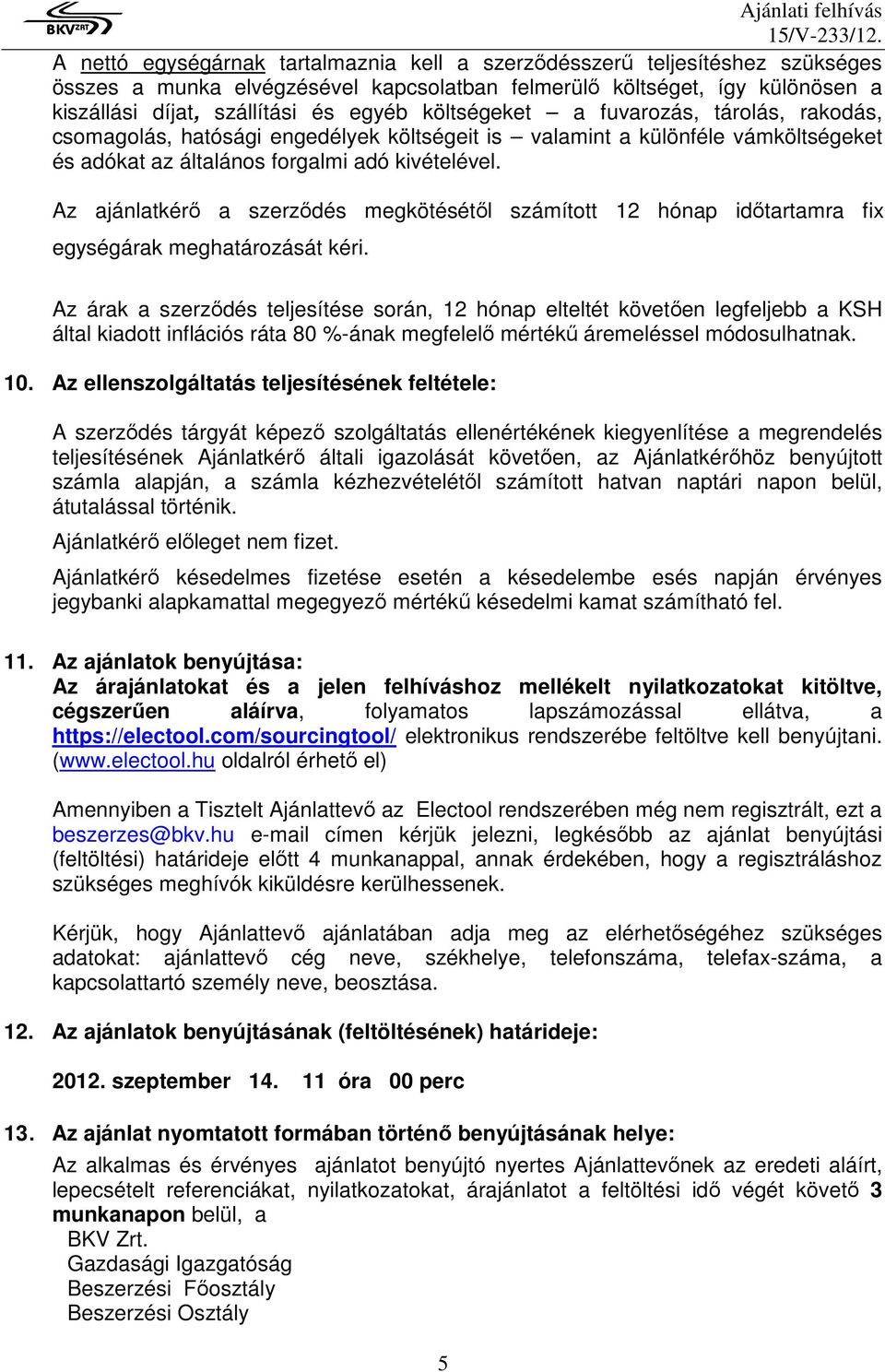 Az ajánlatkérı a szerzıdés megkötésétıl számított 12 hónap idıtartamra fix egységárak meghatározását kéri.