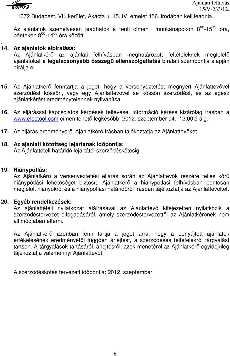 Az Ajánlatkérı fenntartja a jogot, hogy a versenyeztetést megnyert Ajánlattevıvel szerzıdést kössön, vagy egy Ajánlattevıvel se kössön szerzıdést, és az egész ajánlatkérést eredménytelennek