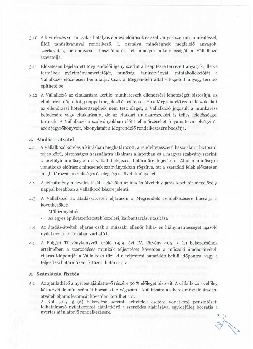 11 ElOzetesen bejelentett MegrendelOi igeny szerint a beepitesre tervezett anyagok, illetve termekek gyartmanyismertet6jet, minosegi tanusitvanyat, mintakollekci6jat a Vallalkoz6 elozetesen bemutatja.