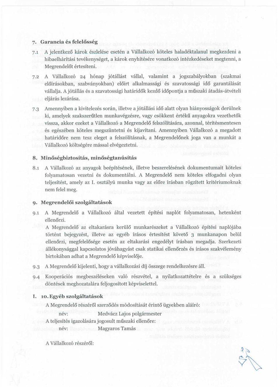 7.2 A Vallalkoz6 24 h6nap j6tallast vallal, valamint a jogszabalyokban (szakmai eloirasokban, szabvanyokban) eloirt alkalmassagi es szavatossagi ido garantalasat vallalja.