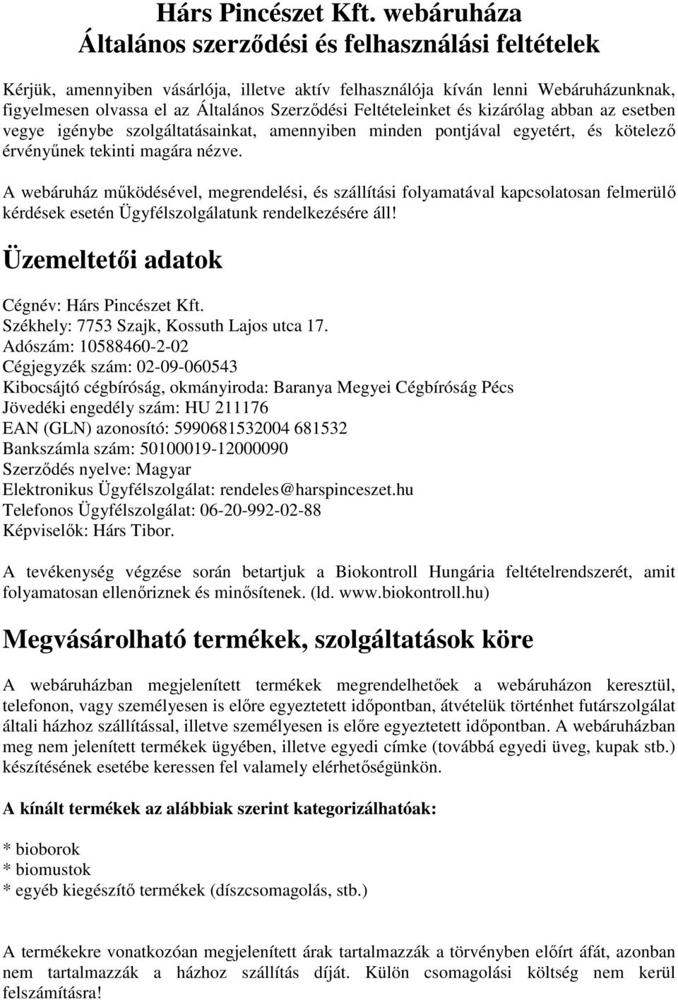 Feltételeinket és kizárólag abban az esetben vegye igénybe szolgáltatásainkat, amennyiben minden pontjával egyetért, és kötelező érvényűnek tekinti magára nézve.