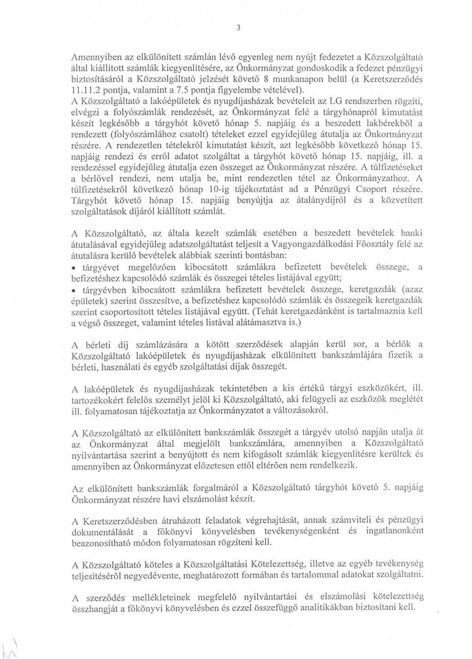 A Kzszlgaltat a lakepuletek es nyugdijashazak bcvcteleit az LG rendszerben rgziti, elvegzi a flyszamlak rendezeset, az nkrmanyzat fele a targyhnaprl kimutatast keszit legkesbb a targyht kvet hnap 5.