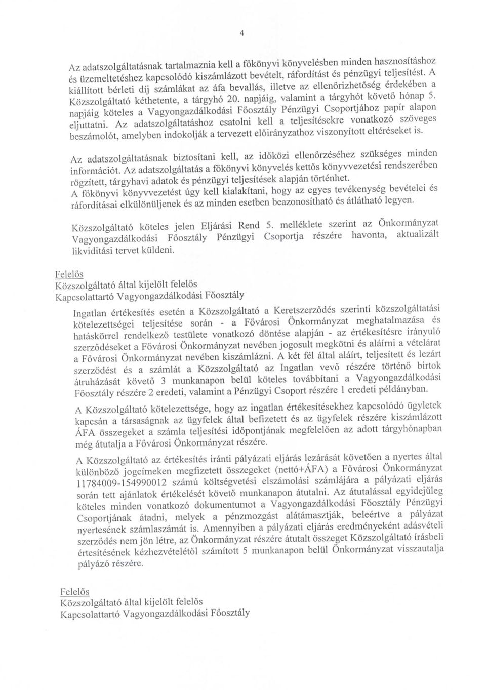 napjaig kteles a Vagyngazdalkdasi Fsztaly Penziigyi Csprtjahz papir alapn eljuttatni, Az adatszlgaltatashz csatlni kell a teljesitesekre vnatkz szveges beszamlt, amelyben indkljak a tervezett