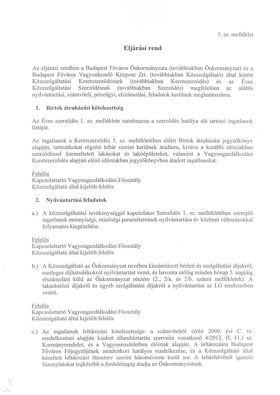 szamviteli, penziigyi, elszamlasi, feladatk kerulnek meghatarzasra.. Birtk atruhazasi kb'telezettseg Az Eves szerzdes. sz. melleklete tartalmazza a szerzdes hatalya ala tartz ingatlank listajat.