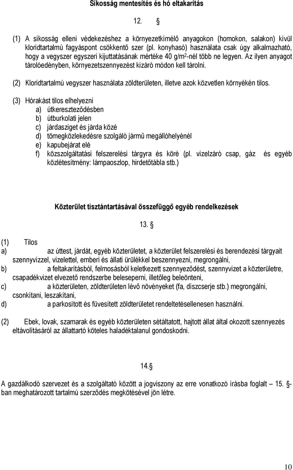 Az ilyen anyagot tárolóedényben, környezetszennyezést kizáró módon kell tárolni. (2) Kloridtartalmú vegyszer használata zöldterületen, illetve azok közvetlen környékén tilos.