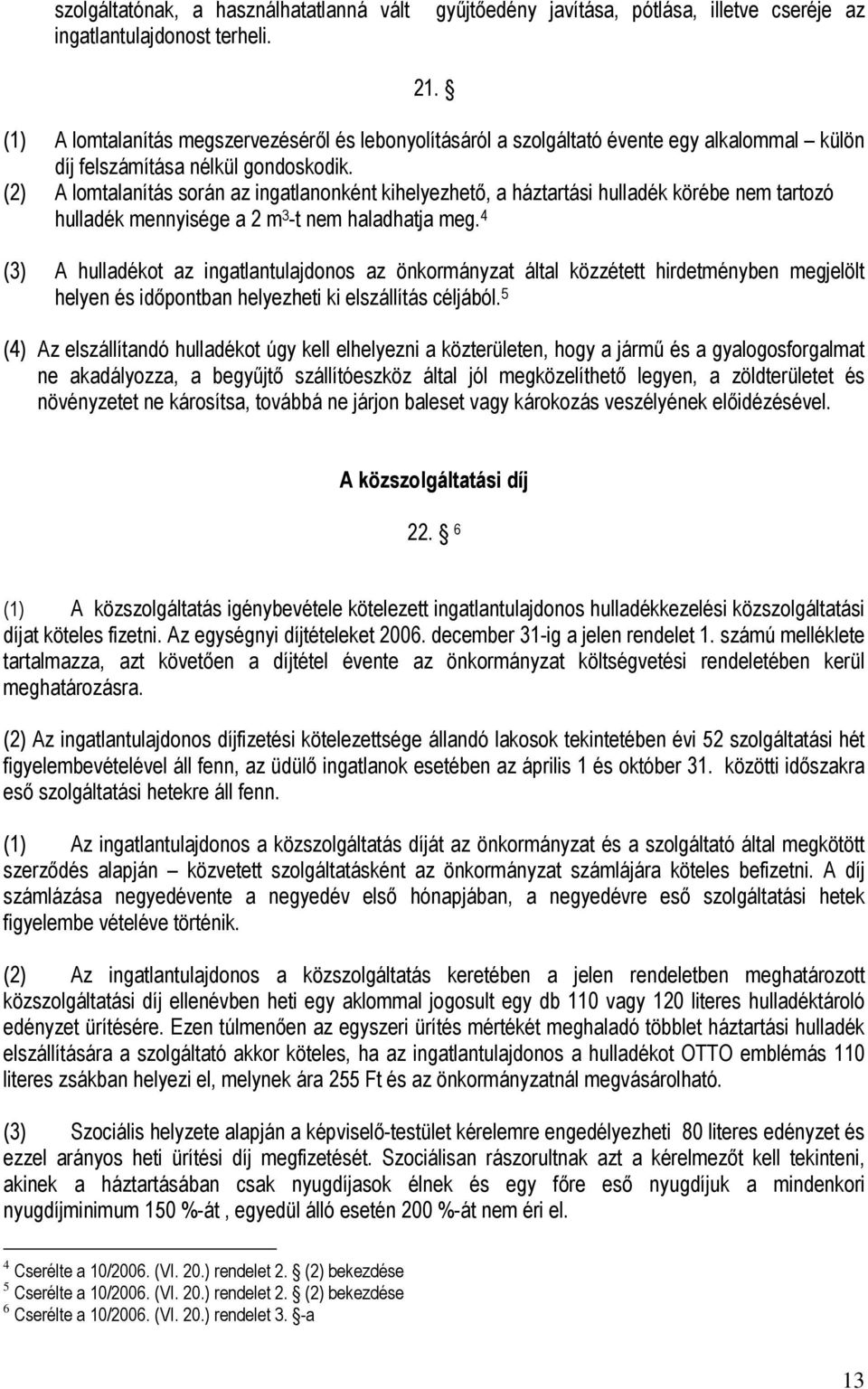 (2) A lomtalanítás során az ingatlanonként kihelyezhető, a háztartási hulladék körébe nem tartozó hulladék mennyisége a 2 m 3 -t nem haladhatja meg.