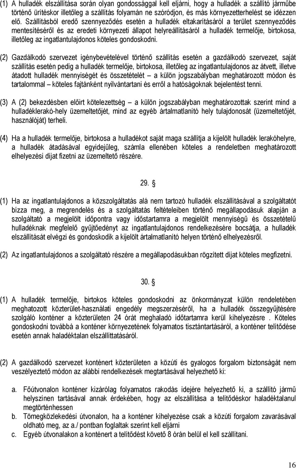 Szállításból eredő szennyeződés esetén a hulladék eltakarításáról a terület szennyeződés mentesítéséről és az eredeti környezeti állapot helyreállításáról a hulladék termelője, birtokosa, illetőleg