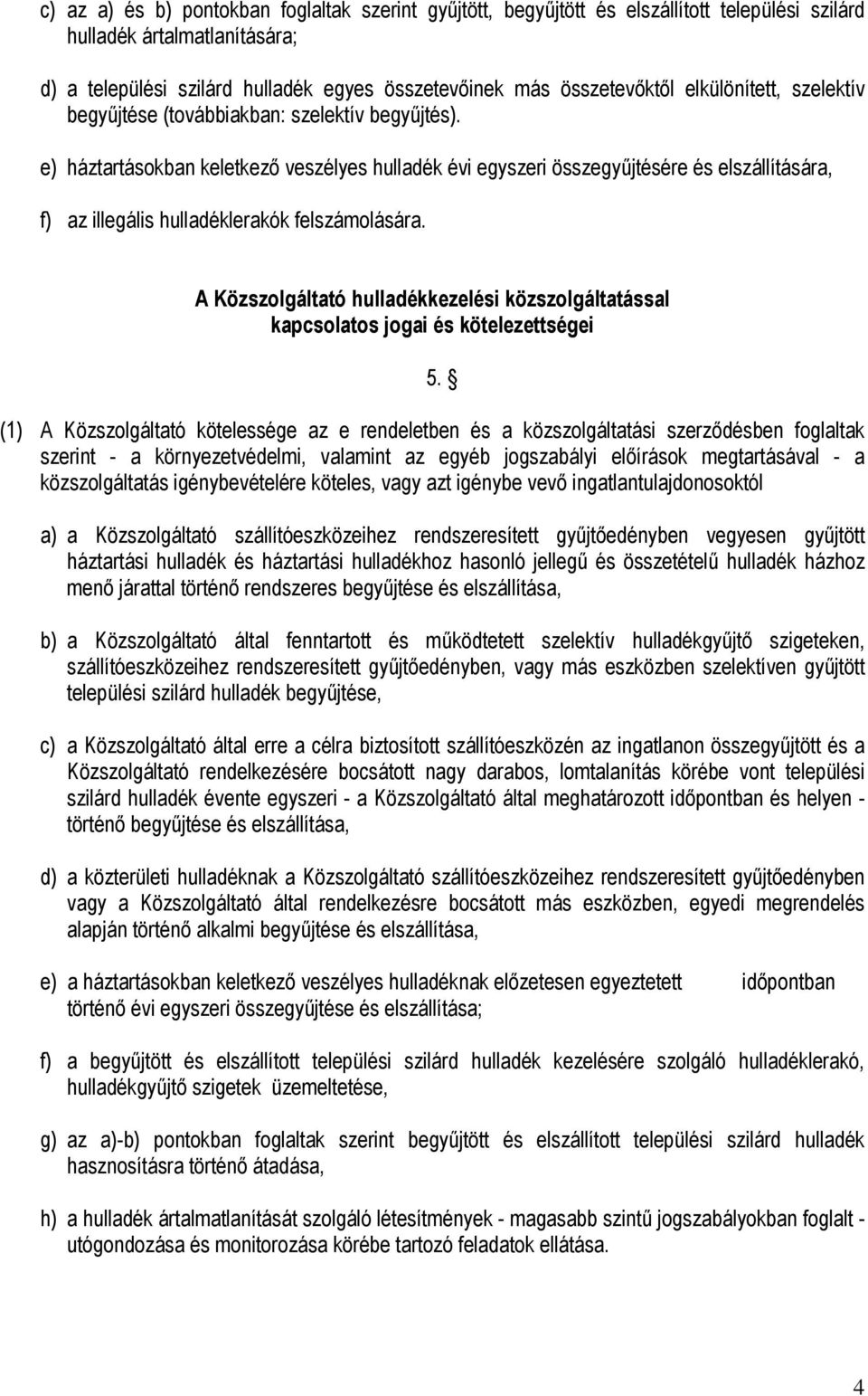 e) háztartásokban keletkező veszélyes hulladék évi egyszeri összegyűjtésére és elszállítására, f) az illegális hulladéklerakók felszámolására.