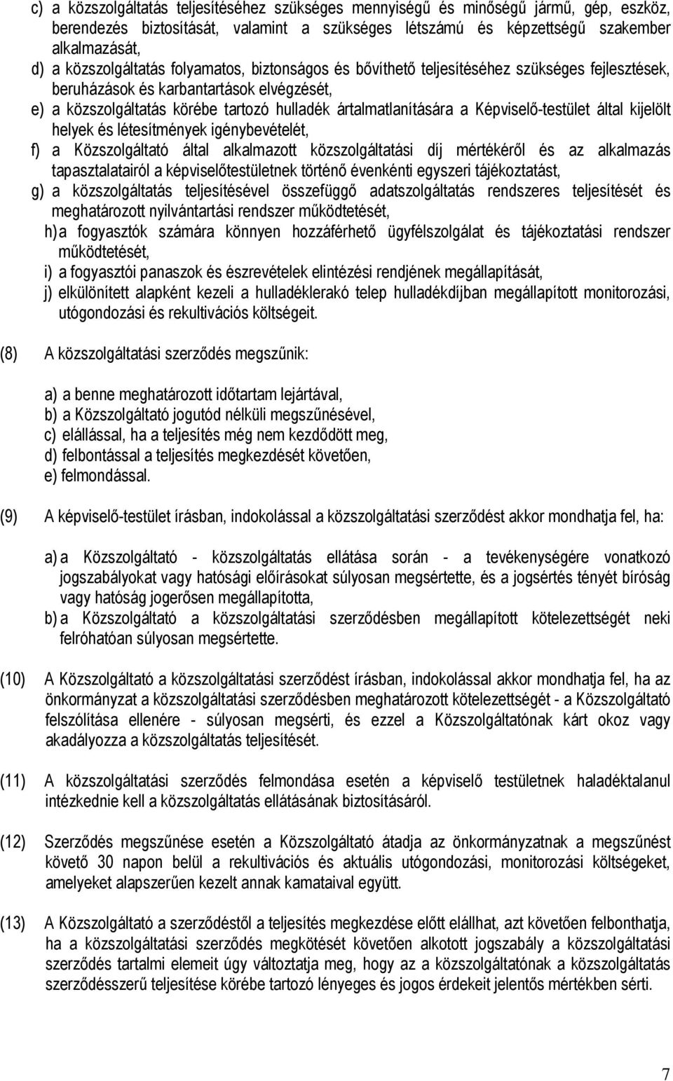 Képviselő-testület által kijelölt helyek és létesítmények igénybevételét, f) a Közszolgáltató által alkalmazott közszolgáltatási díj mértékéről és az alkalmazás tapasztalatairól a